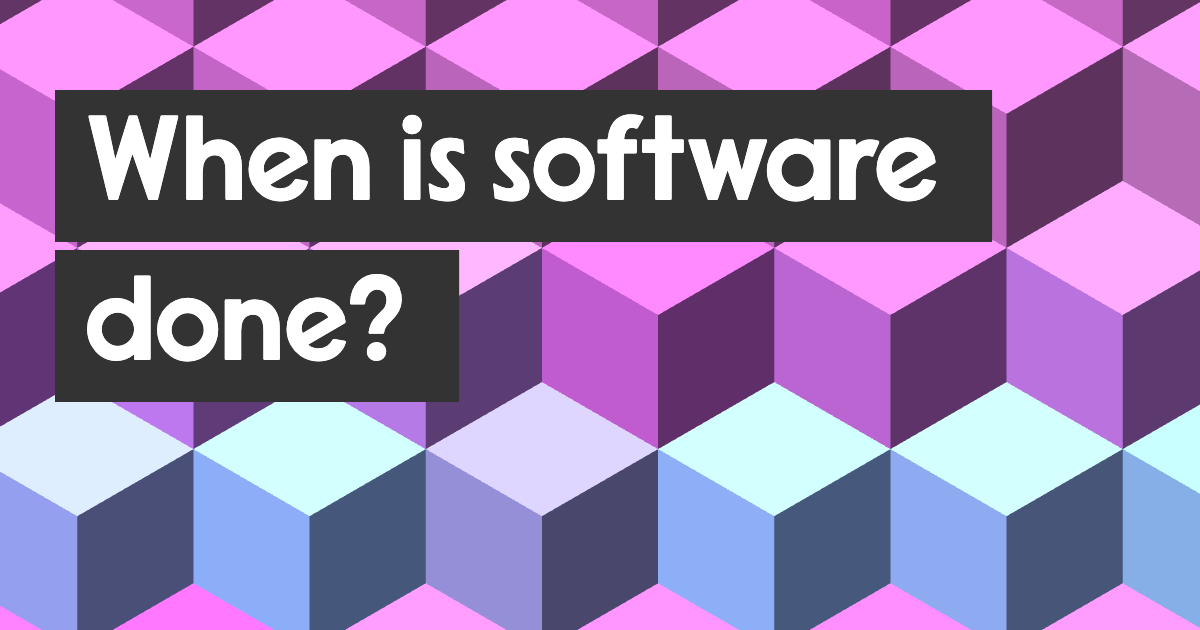 When is software done?